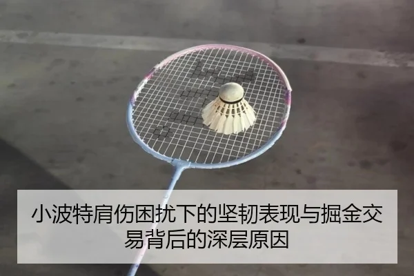 小波特肩伤困扰下的坚韧表现与掘金交易背后的深层原因